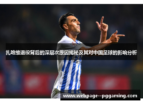 扎哈维退役背后的深层次原因揭秘及其对中国足球的影响分析