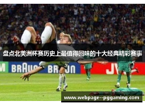 盘点北美洲杯赛历史上最值得回味的十大经典精彩赛事