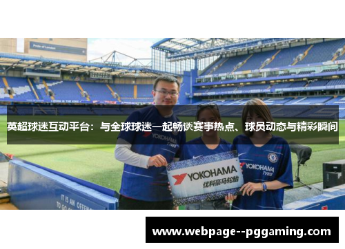 英超球迷互动平台：与全球球迷一起畅谈赛事热点、球员动态与精彩瞬间