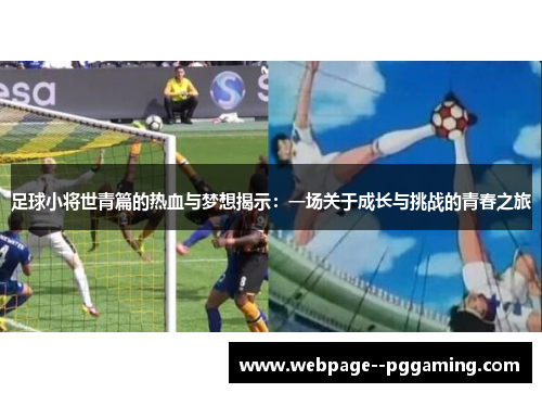 足球小将世青篇的热血与梦想揭示：一场关于成长与挑战的青春之旅