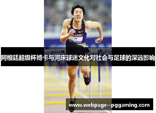 阿根廷超级杯博卡与河床球迷文化对社会与足球的深远影响 阿根廷超级杯博卡与河床球迷文化对社会与足球的深远影响