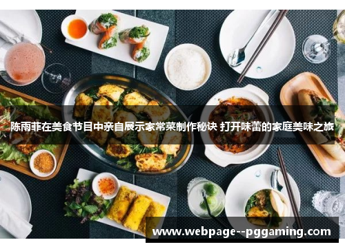 陈雨菲在美食节目中亲自展示家常菜制作秘诀 打开味蕾的家庭美味之旅 陈雨菲在美食节目中亲自展示家常菜制作秘诀 打开味蕾的家庭美味之旅