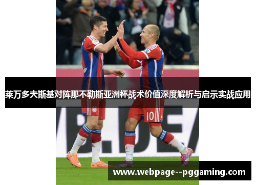 莱万多夫斯基对阵那不勒斯亚洲杯战术价值深度解析与启示实战应用