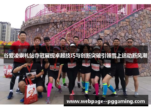 谷爱凌崇礼站夺冠展现卓越技巧与创新突破引领雪上运动新风潮