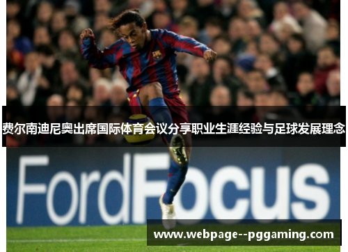 费尔南迪尼奥出席国际体育会议分享职业生涯经验与足球发展理念 费尔南迪尼奥出席国际体育会议分享职业生涯经验与足球发展理念