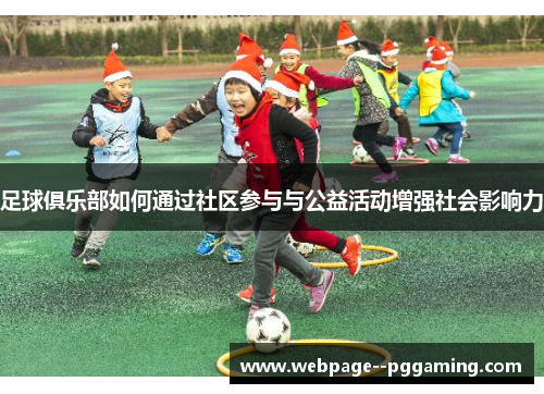 足球俱乐部如何通过社区参与与公益活动增强社会影响力 足球俱乐部如何通过社区参与与公益活动增强社会影响力