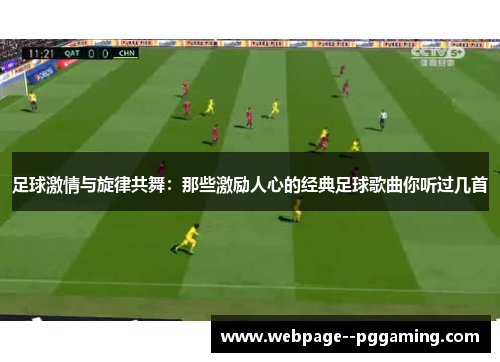 足球激情与旋律共舞:那些激励人心的经典足球歌曲你听过几首 足球激情与旋律共舞:那些激励人心的经典足球歌曲你听过几首