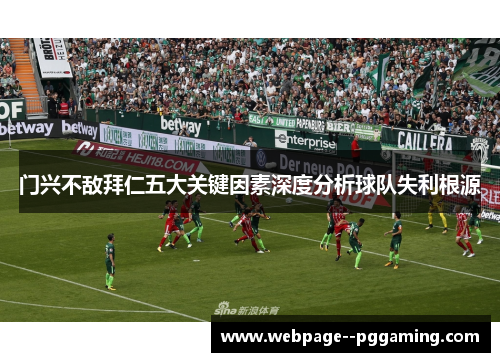 门兴不敌拜仁五大关键因素深度分析球队失利根源 门兴不敌拜仁五大关键因素深度分析球队失利根源