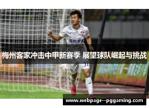 梅州客家冲击中甲新赛季 展望球队崛起与挑战