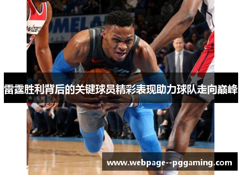 雷霆胜利背后的关键球员精彩表现助力球队走向巅峰