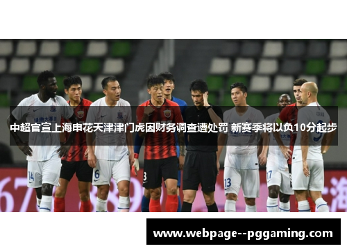 中超官宣上海申花天津津门虎因财务调查遭处罚 新赛季将以负10分起步