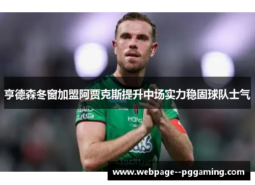 亨德森冬窗加盟阿贾克斯提升中场实力稳固球队士气